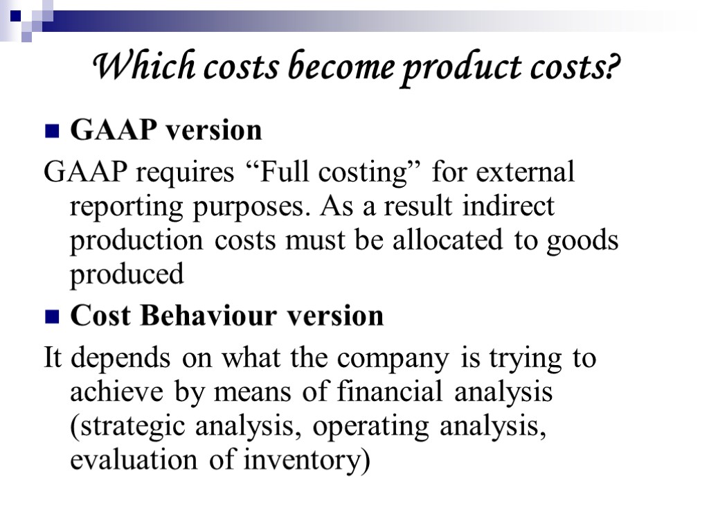 Which costs become product costs? GAAP version GAAP requires “Full costing” for external reporting